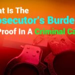 What is the Prosecutor’s Burden of Proof in a Criminal Case