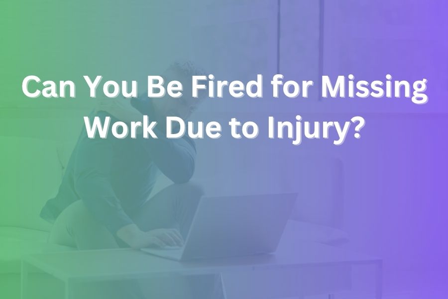 can you be fired for missing work due to injury